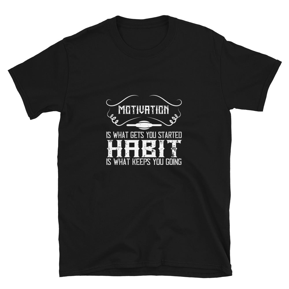 Motivation is what gets you started. Habit is what keeps you going - T-Shirt