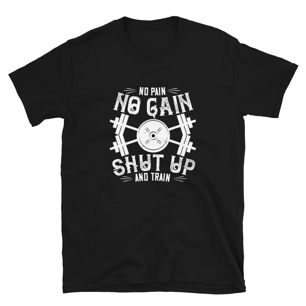 No pain, no gain. Shut up and train - T-Shirt