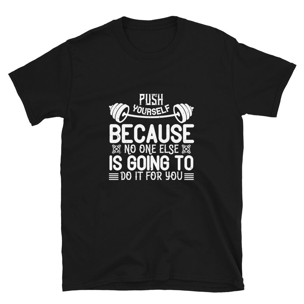 Push yourself because no one else is going to do it for you - T-shirt