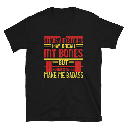 Sticks and stones may break my bones but squats will make me badass - T-Shirt