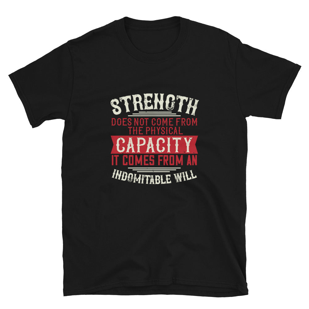 Strength does not come from the physical capacity. It comes from an indomitable will -  T-Shirt