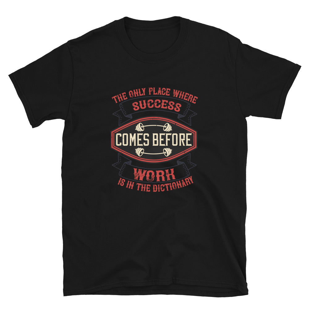 The only place where success comes before work is in the dictionary - T-shirt