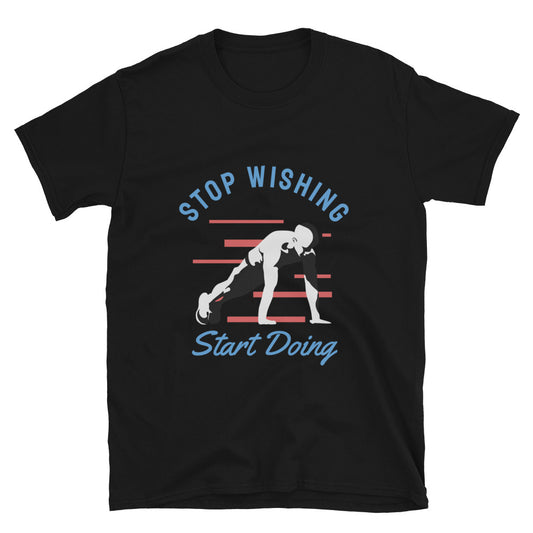 Stop Wishing Start Doing - T-Shirt