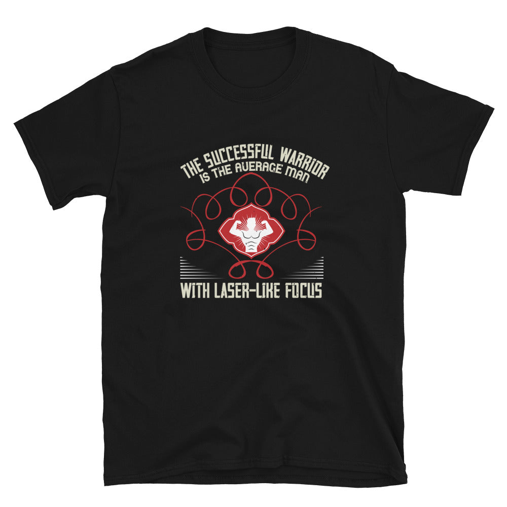 The successful warrior is the average man, with laser-like focus - T-Shirt