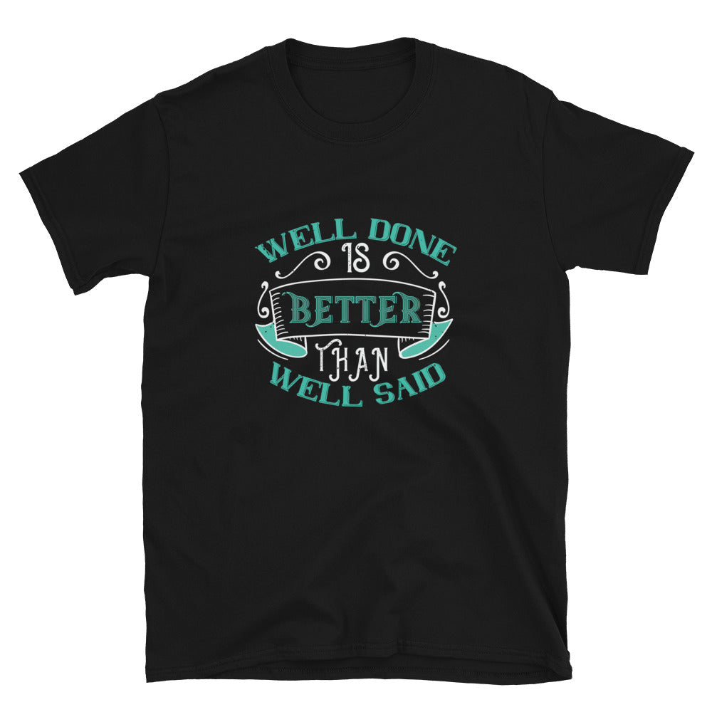 Well done is better than well said - T-Shirt