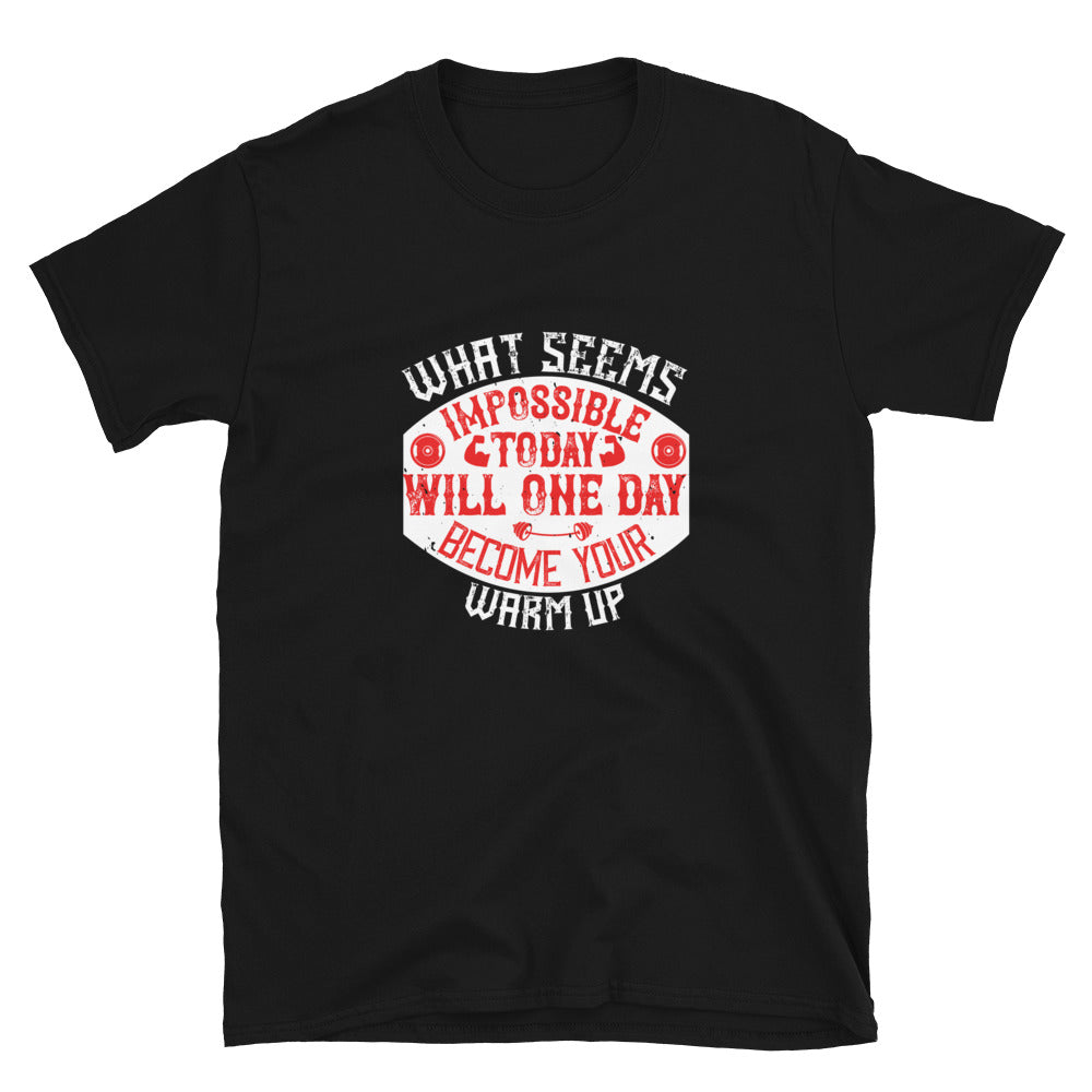 What seems impossible today will one day become your warm-up - T-Shirt
