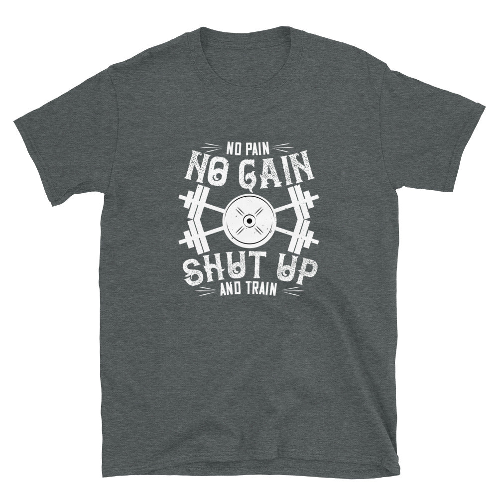 No pain, no gain. Shut up and train - T-Shirt