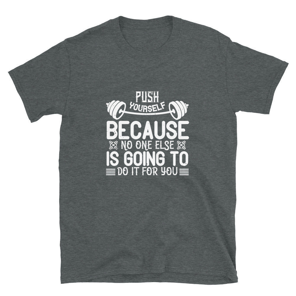 Push yourself because no one else is going to do it for you - T-shirt