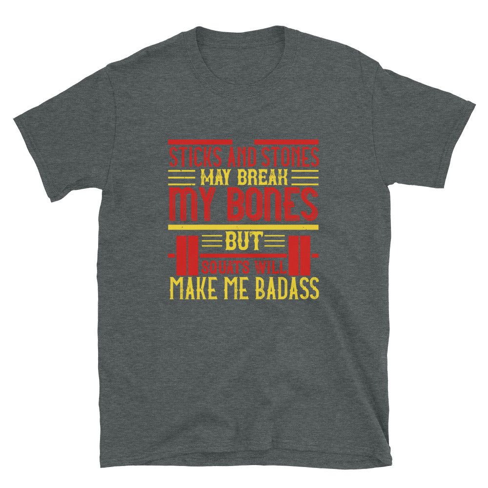 Sticks and stones may break my bones but squats will make me badass - T-Shirt