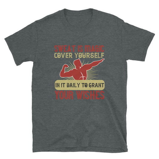 Sweat is magic. Cover yourself in it daily to grant your wishes - T-Shirt