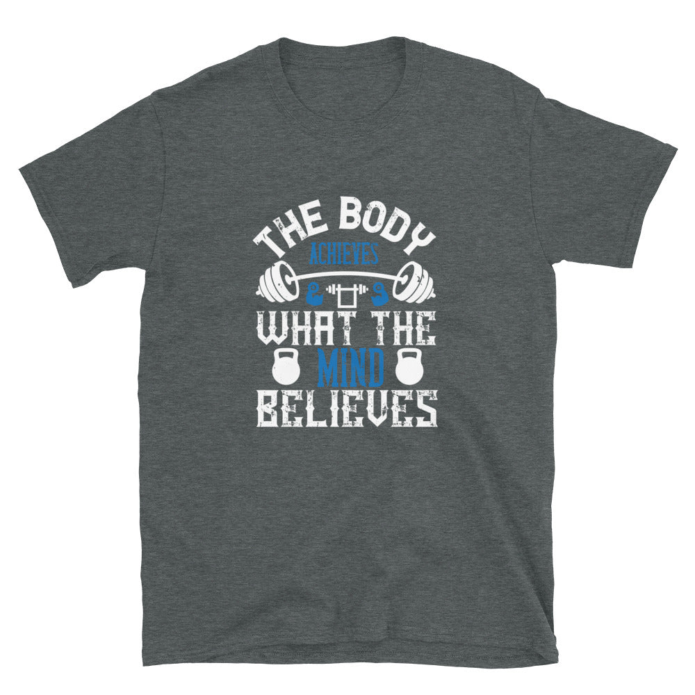 The body achieves what the mind believes - T-Shirt