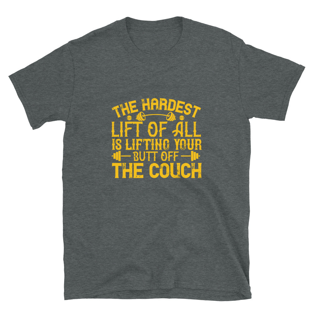 The hardest lift of all is lifting your butt off the couch - T-Shirt
