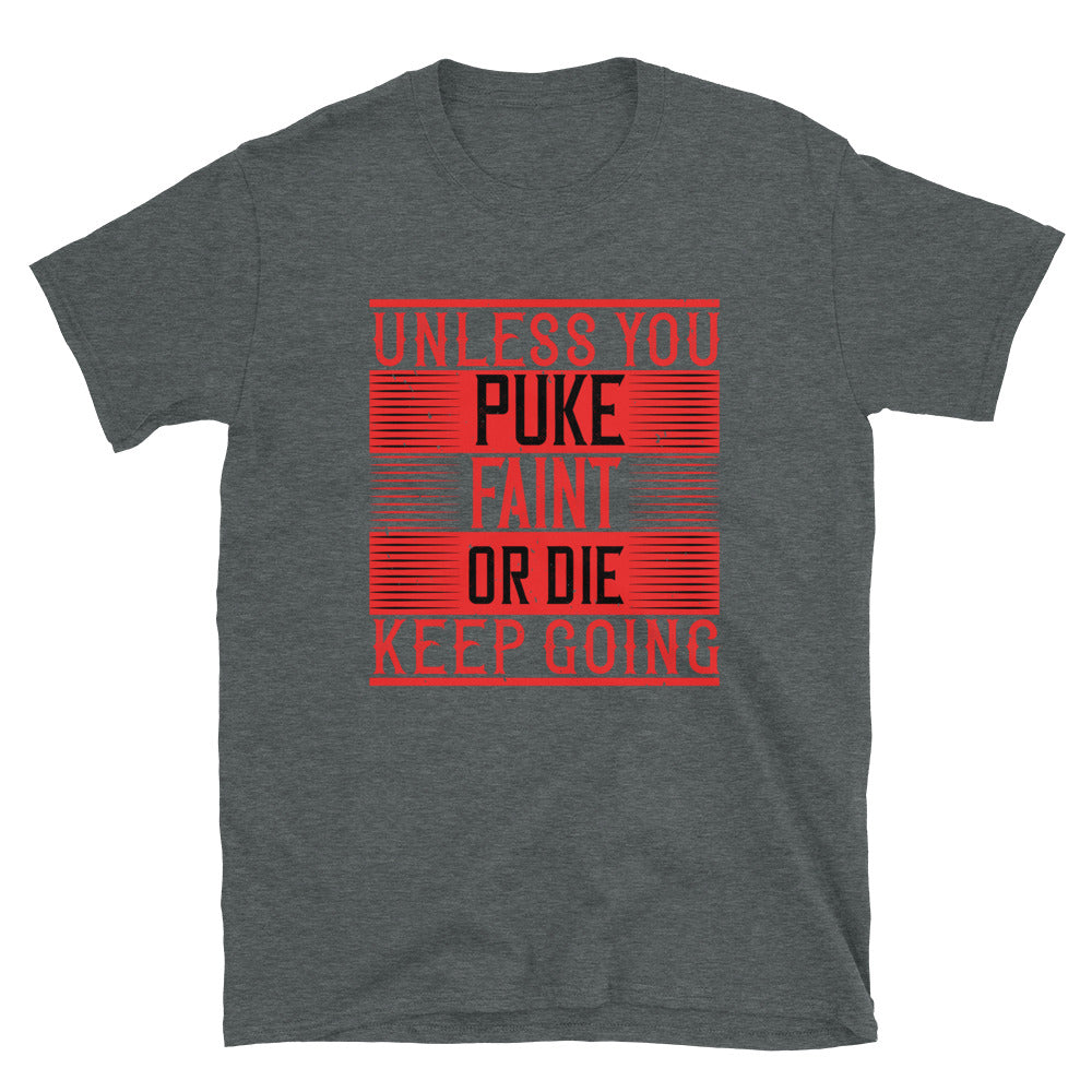 Unless you puke, faint, or die, keep going - T-Shirt