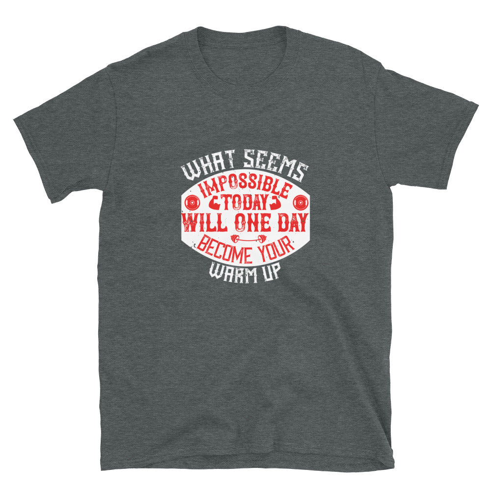 What seems impossible today will one day become your warm-up - T-Shirt
