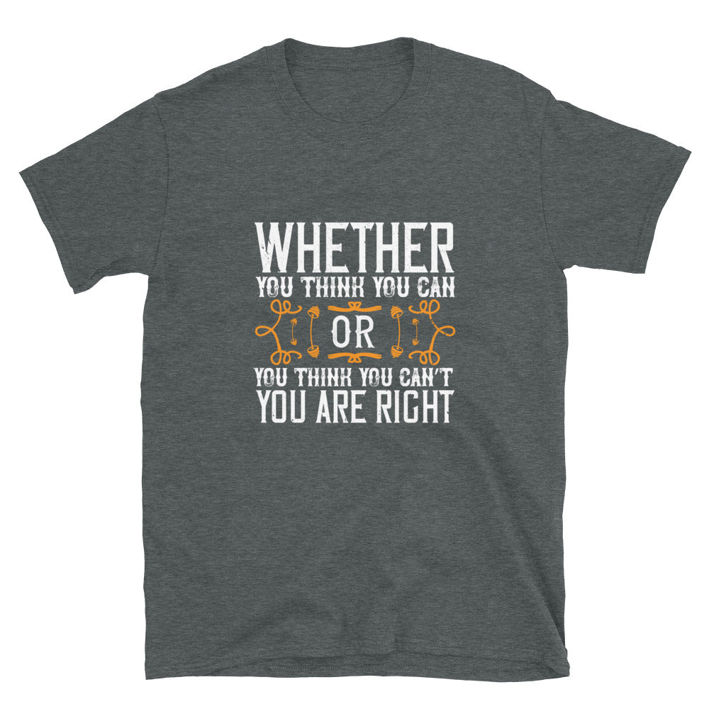 Whether you think you can, or you think you can’t, you’re right - T-Shirt