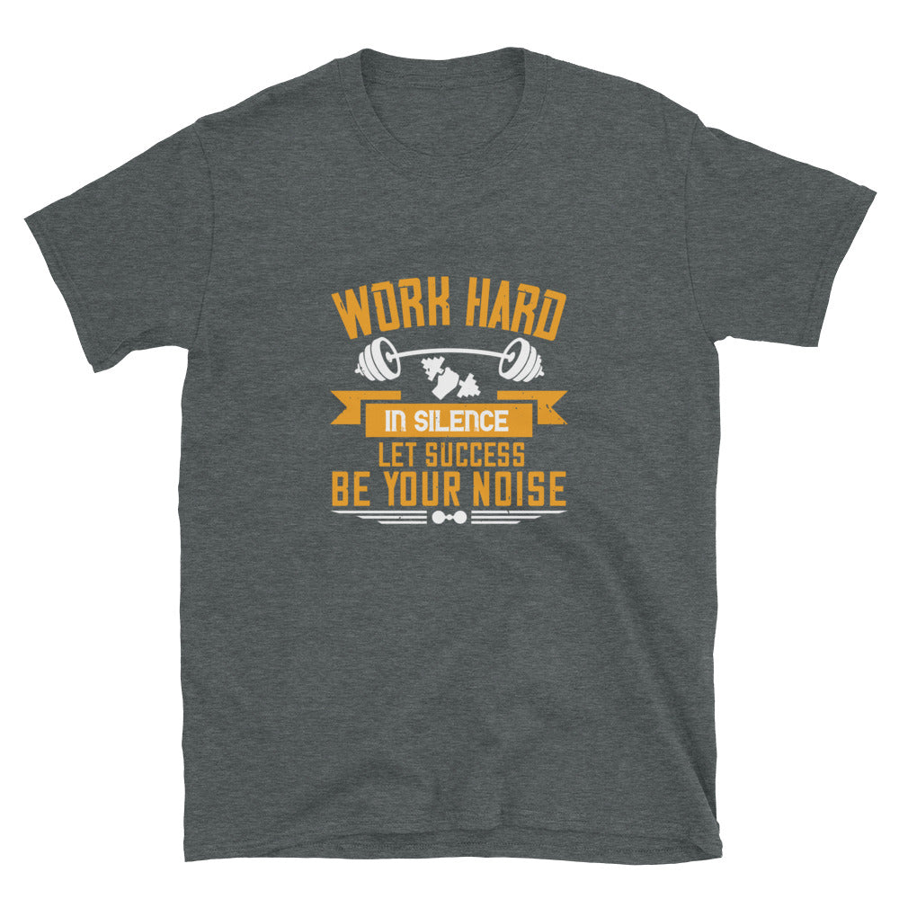 Work hard in silence. Let success be your noise - T-Shirt