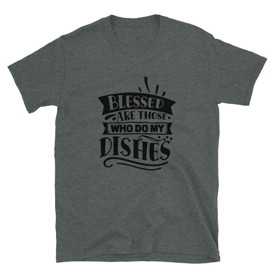 blessed are those who do my dishes - Unisex T-Shirt