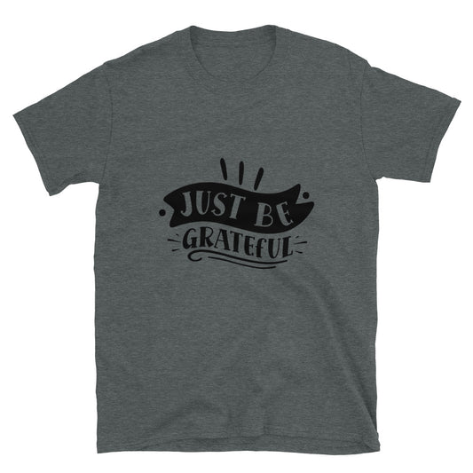 just be grateful - Unisex T-Shirt