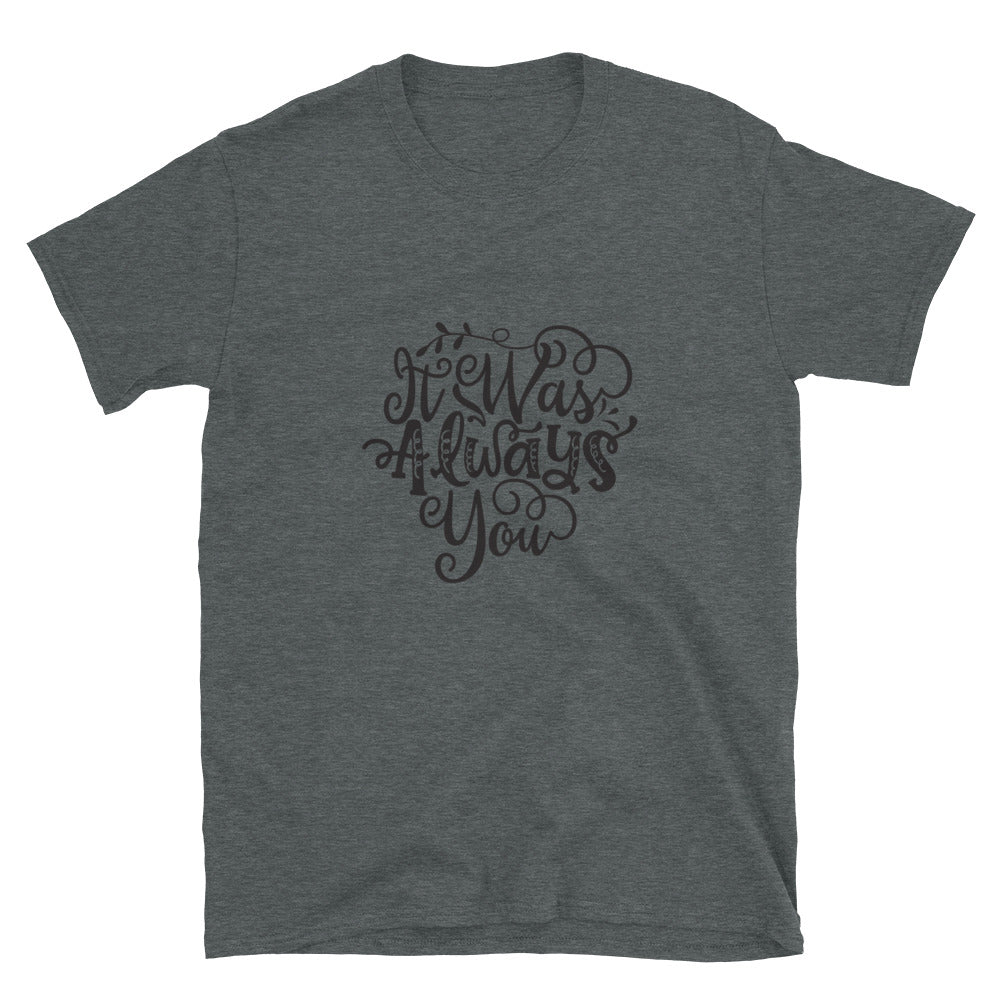 It Was Always You -  Unisex T-Shirt