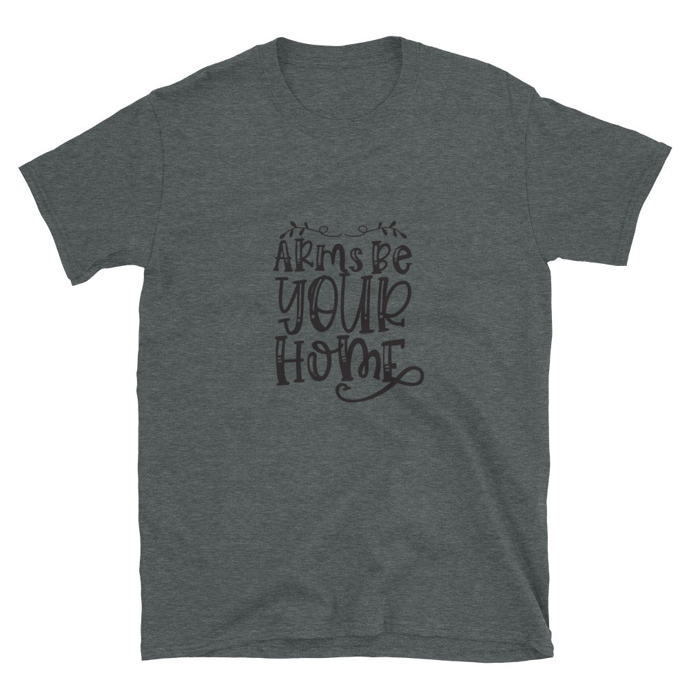 Arms Be Your Home - Unisex T-Shirt