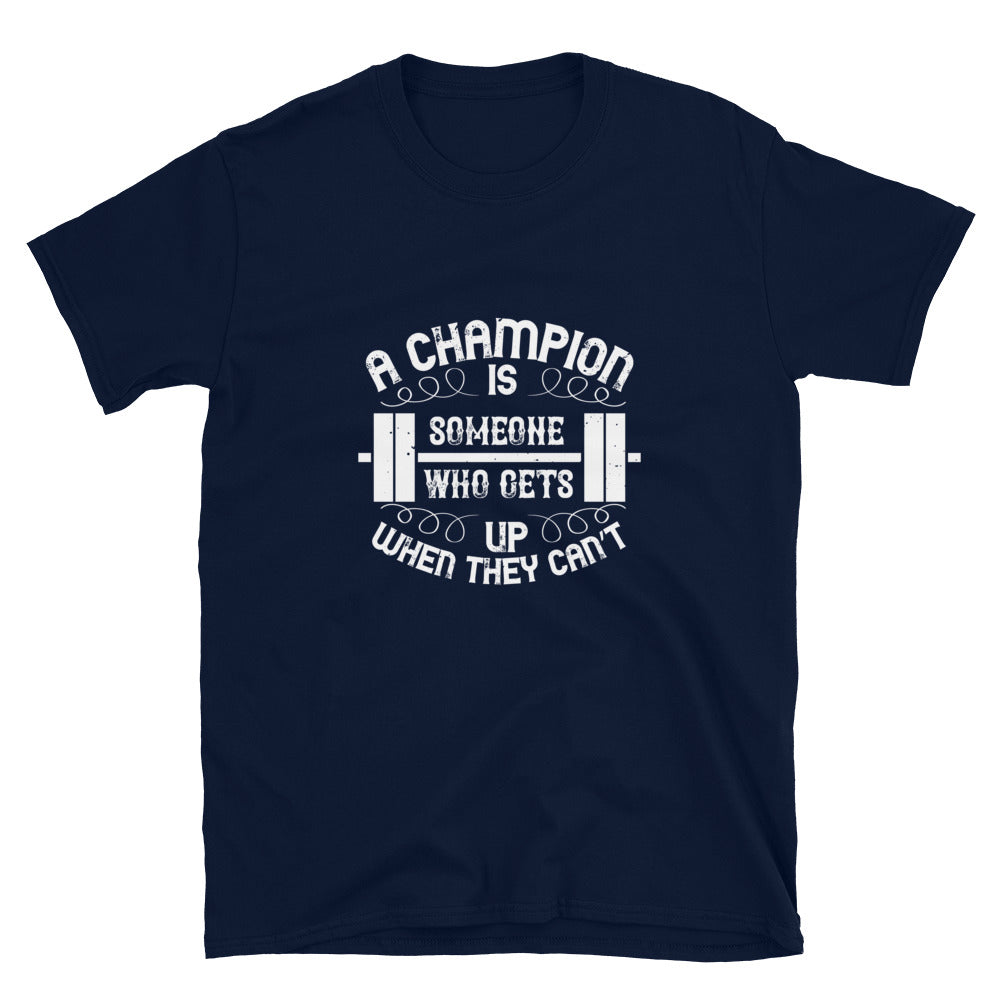 A champion is someone who gets up when they can’t - T-Shirt
