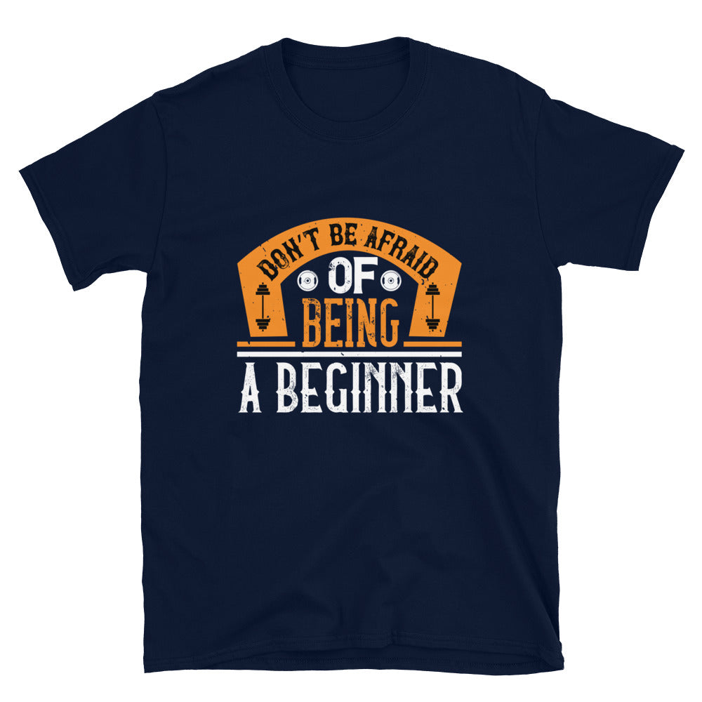Don’t be afraid of being a beginner - T-Shirt
