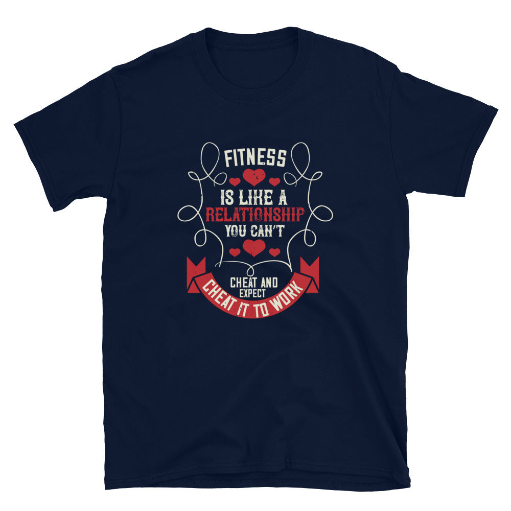 Fitness is like a relationship. You can’t cheat and expect it to work - T-Shirt