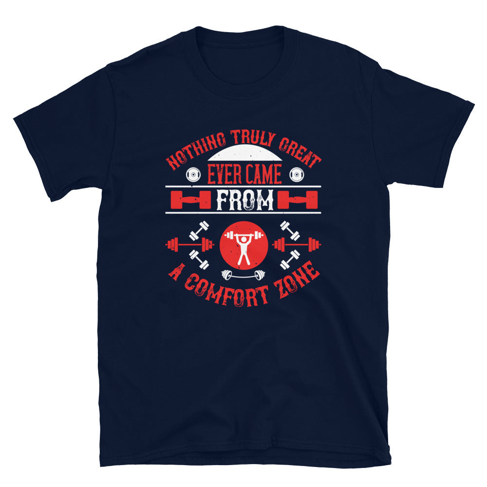 Nothing truly great ever came from a comfort zone - T-Shirt