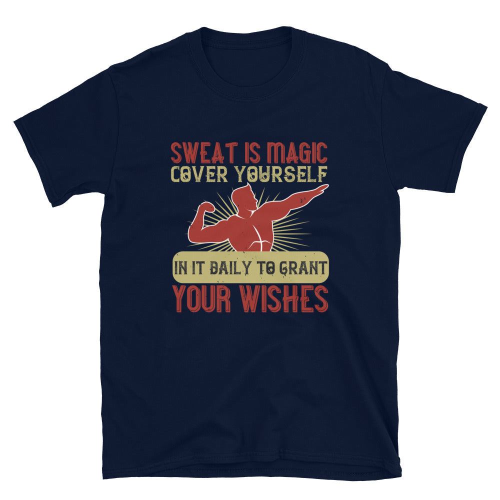 Sweat is magic. Cover yourself in it daily to grant your wishes - T-Shirt
