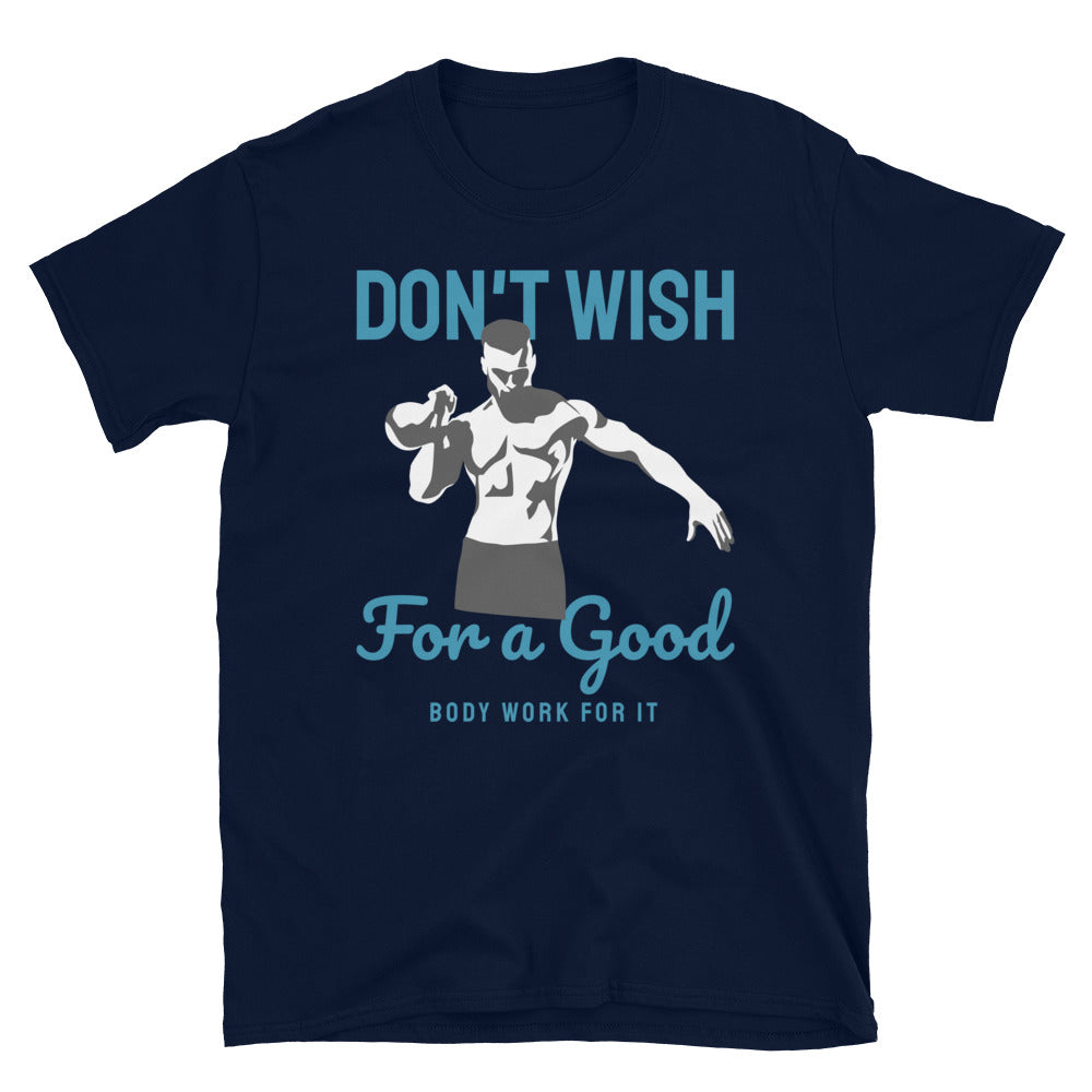 Don't Wish For A Good Body, Work For It - T-Shirt