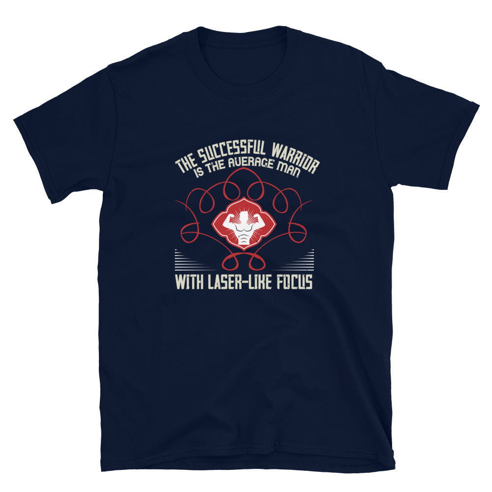 The successful warrior is the average man, with laser-like focus - T-Shirt