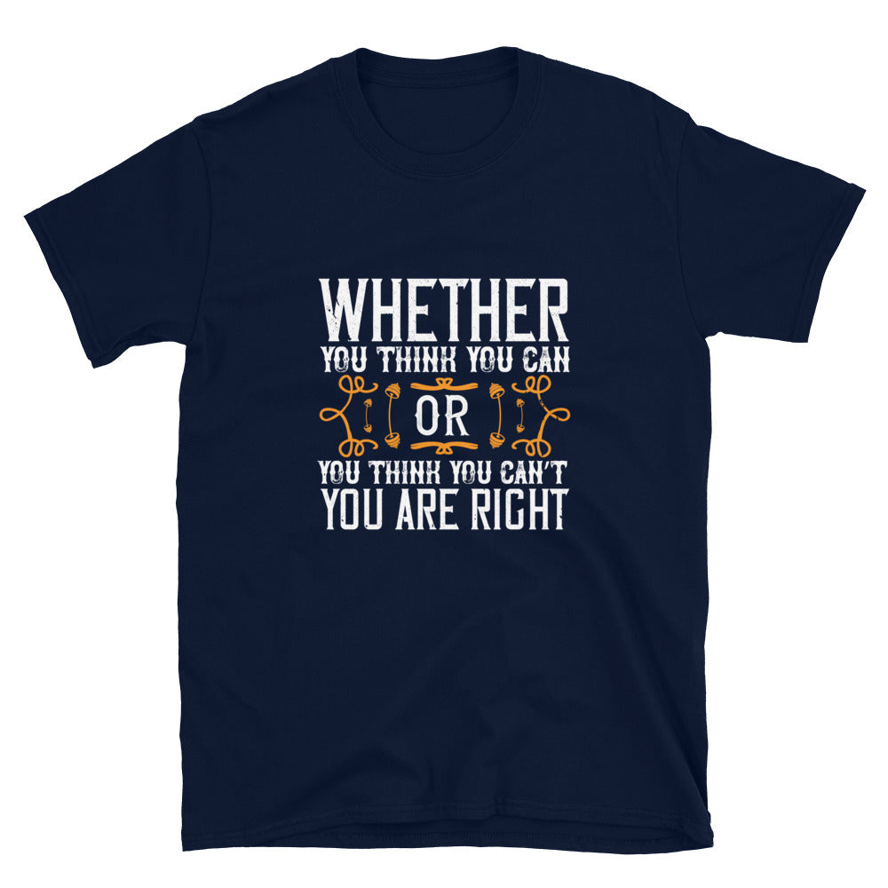 Whether you think you can, or you think you can’t, you’re right - T-Shirt