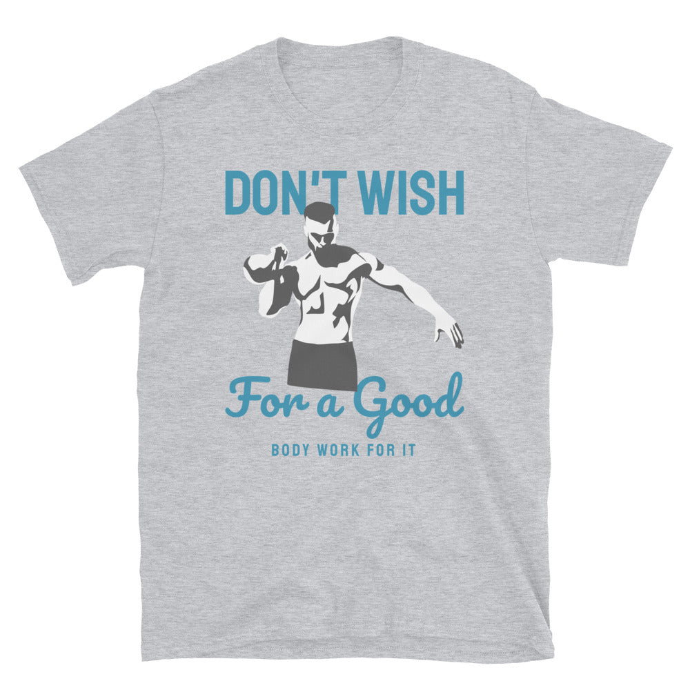 Don't Wish For A Good Body, Work For It - T-Shirt