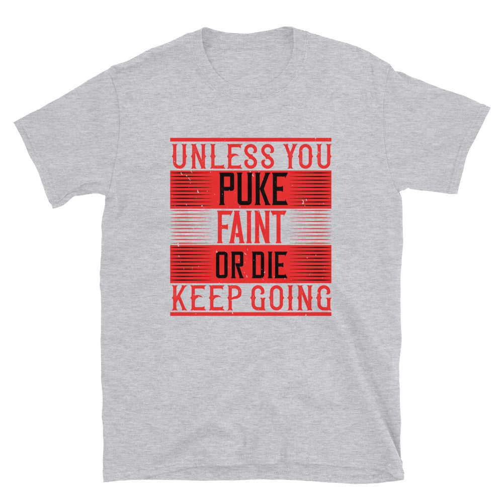 Unless you puke, faint, or die, keep going - T-Shirt