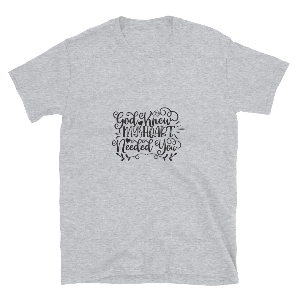God Knew My Heart Needed You - Unisex T-Shirt