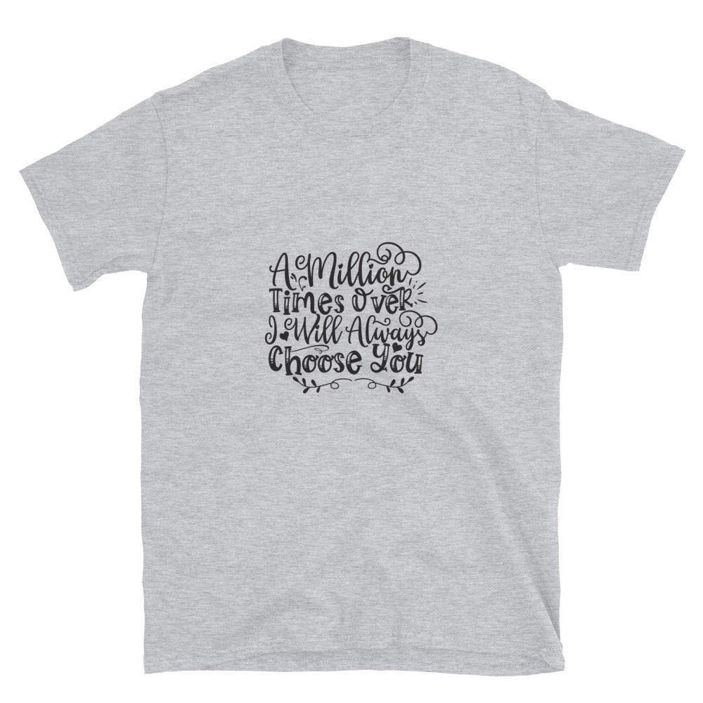 A Million Times Over I Will Always Choose You -  Unisex T-Shirt