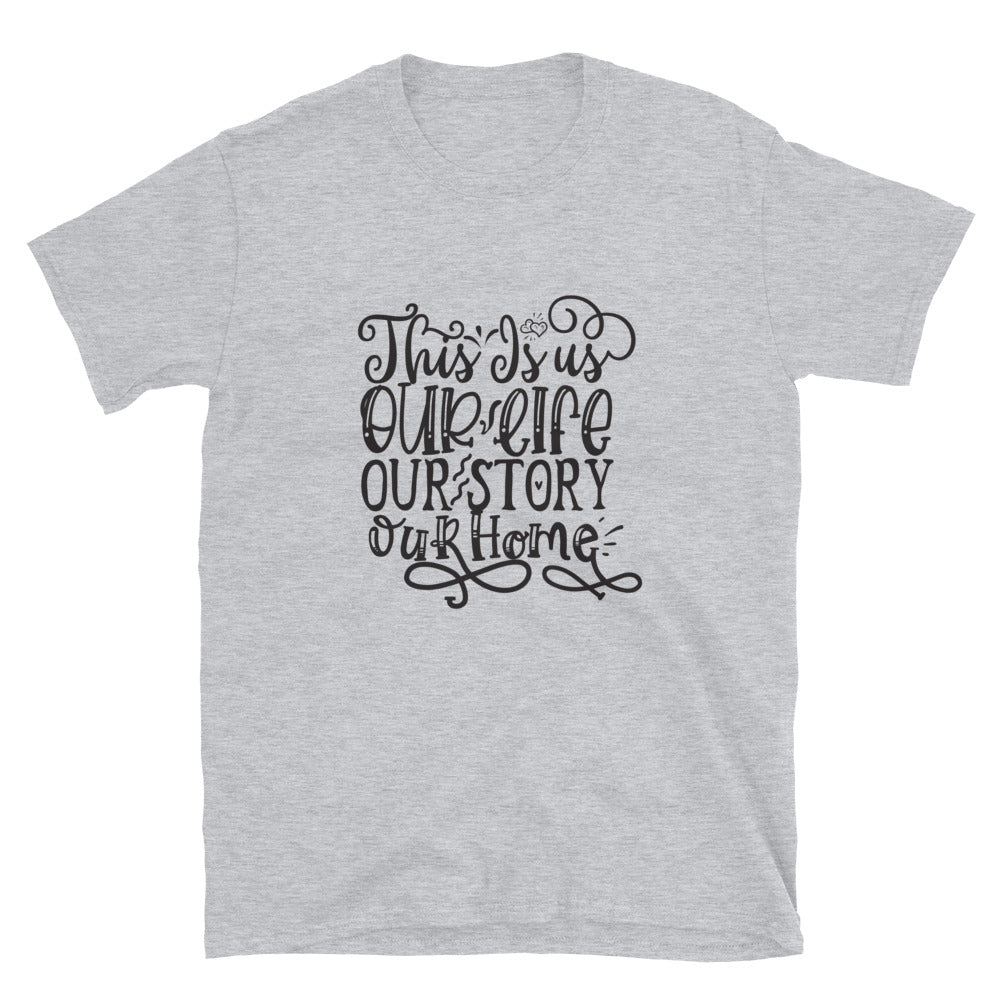 This Is us Our Life Our Story Our Home - Unisex T-Shirt