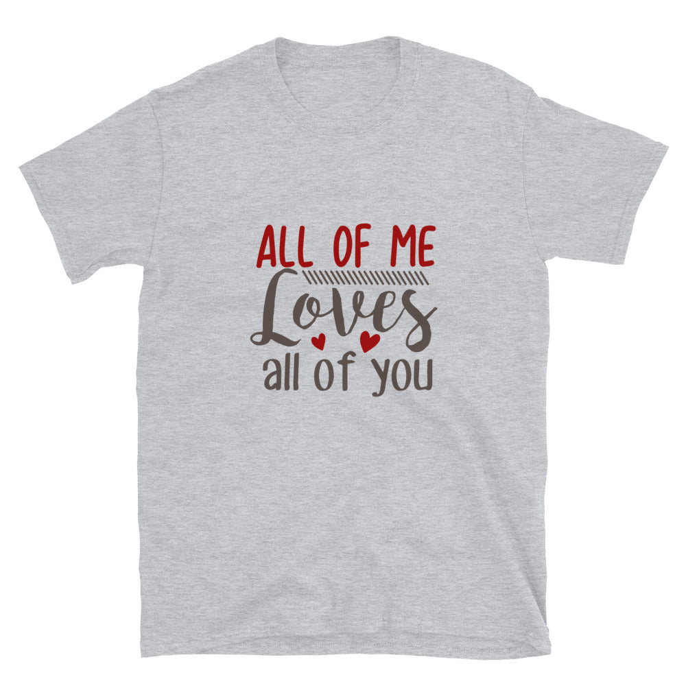 All of me loves all of you -  Unisex T-Shirt