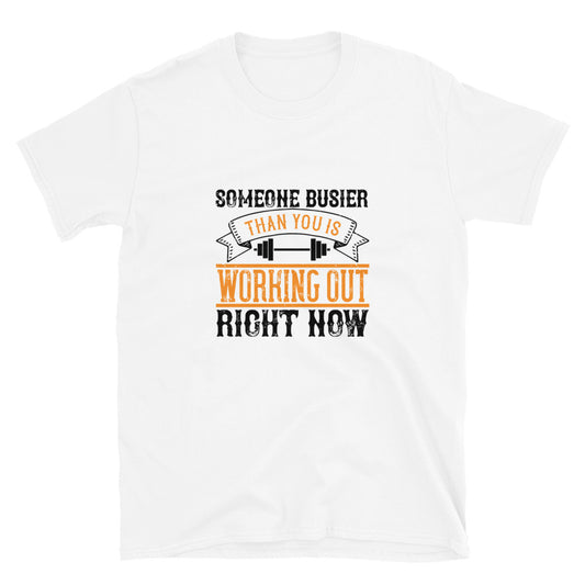 Someone busier than you is working out right now - T-Shirt