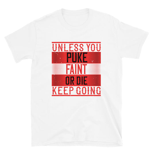 Unless you puke, faint, or die, keep going - T-Shirt