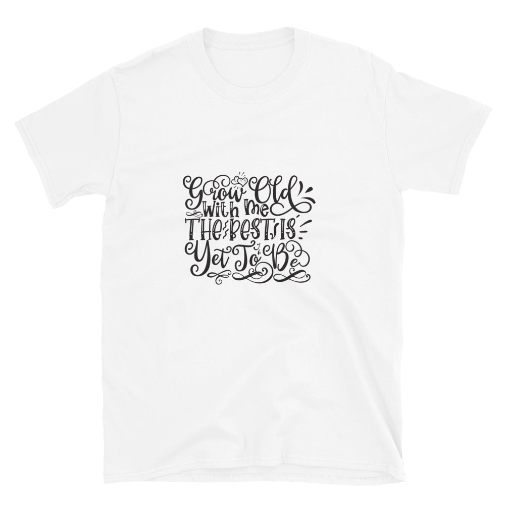 Grow Old With Me The Best Is Yet To Be -  Unisex T-Shirt