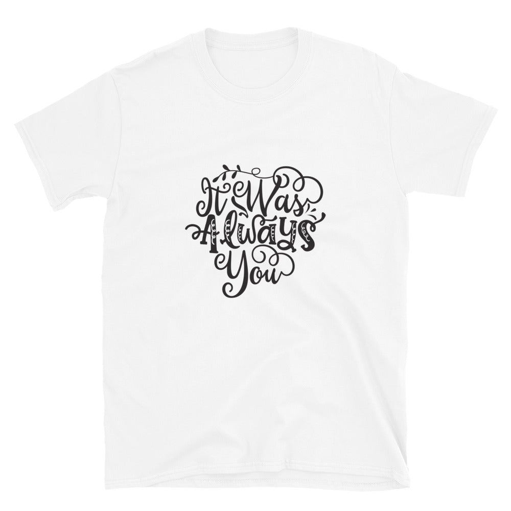 It Was Always You -  Unisex T-Shirt