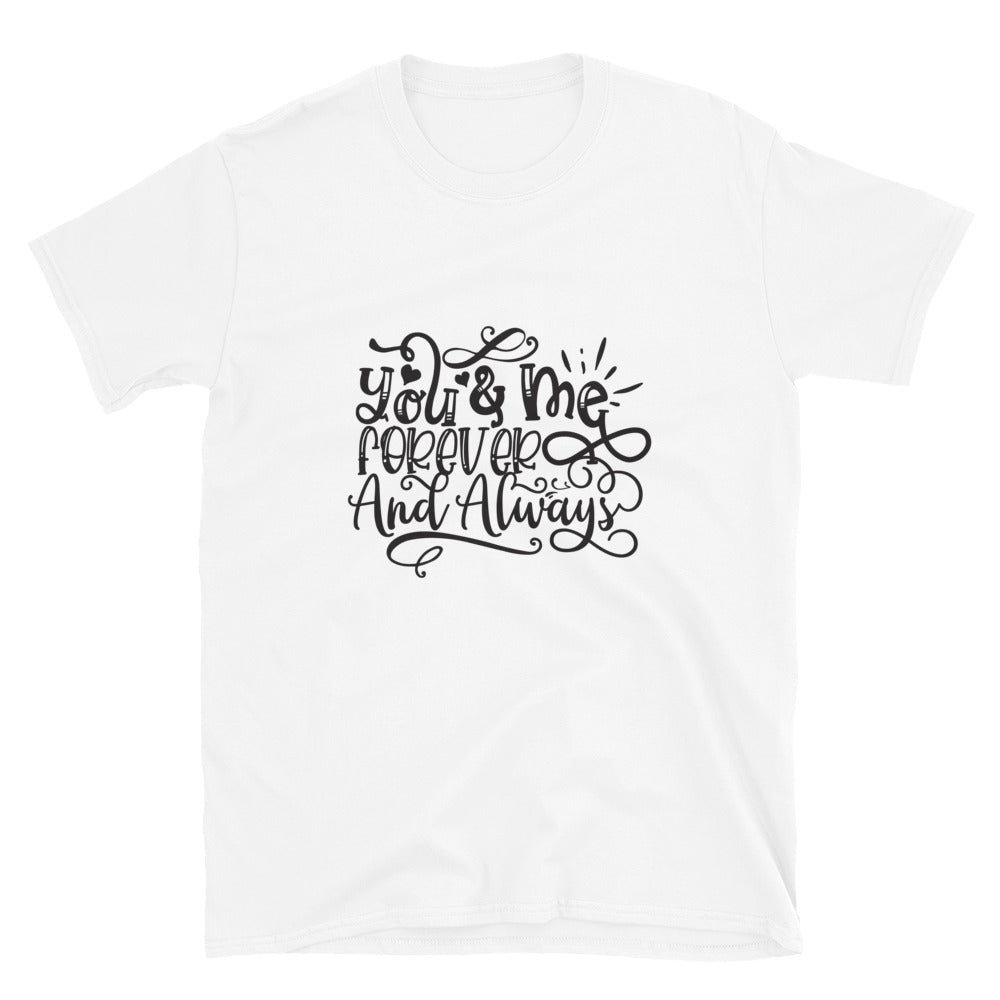 You & Me Forever And Always - Unisex T-Shirt