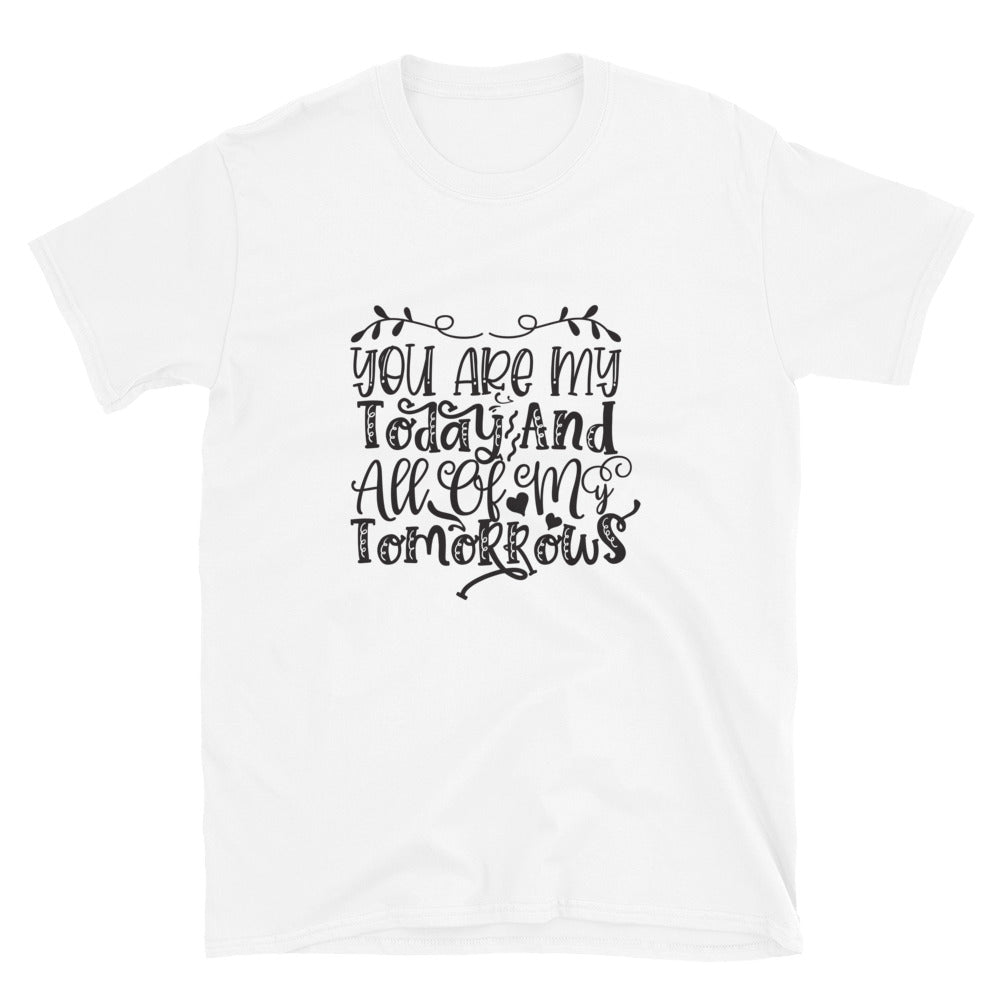 You Are My Today And All Of My Tomorrows - Unisex T-Shirt