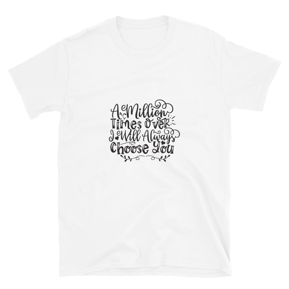 A Million Times Over I Will Always Choose You -  Unisex T-Shirt