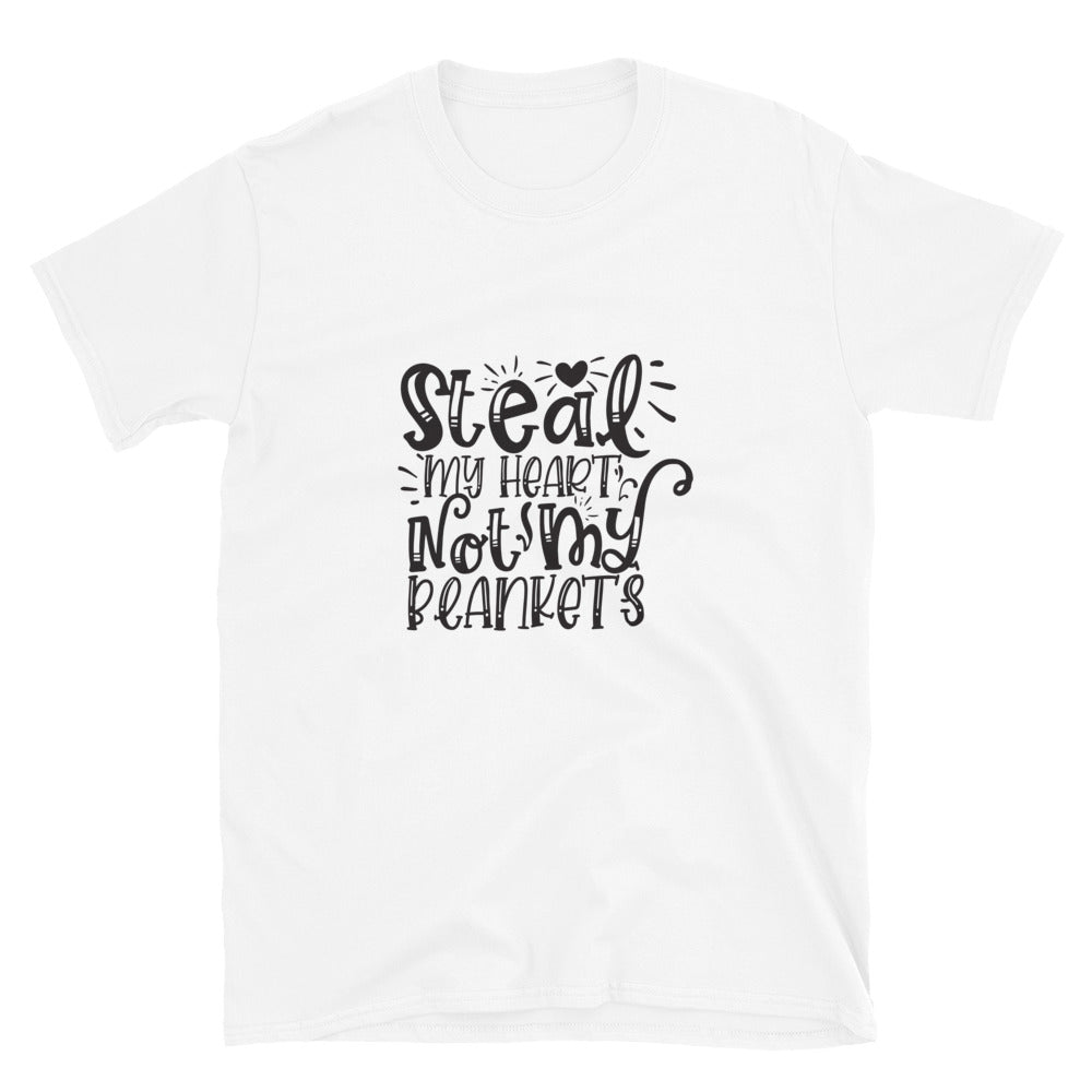 Steal My Heart Not My Blankets -  Unisex T-Shirt