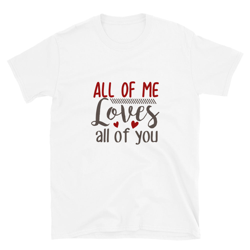 All of me loves all of you -  Unisex T-Shirt
