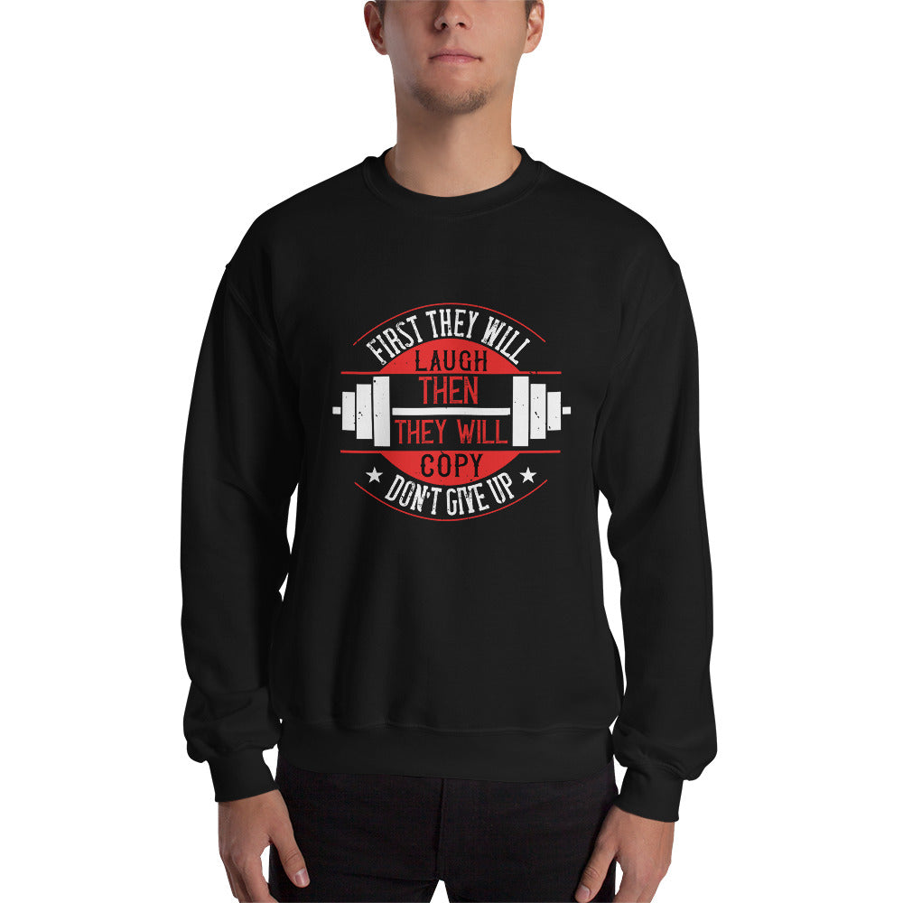 First they will laugh. Then they will copy. Don’t give up - Unisex Sweatshirt