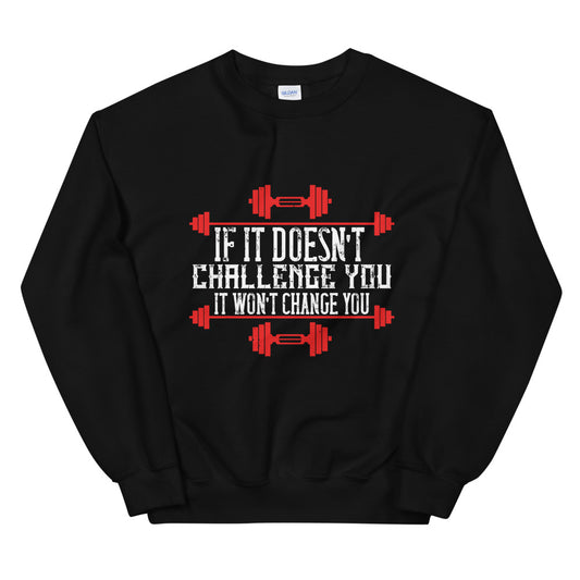If it doesn’t challenge you, it won’t change you - Unisex Sweatshirt