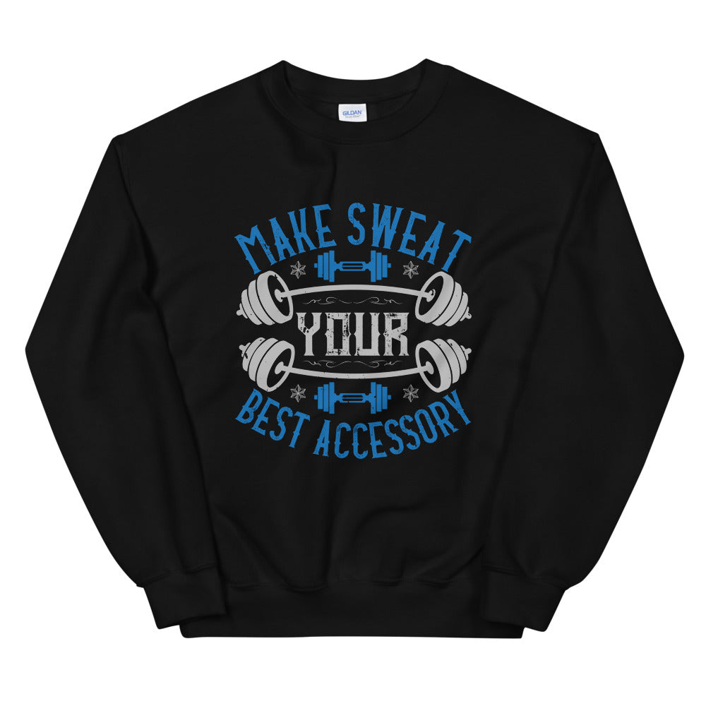 Make Sweat Your Best Accessory - Unisex Sweatshirt